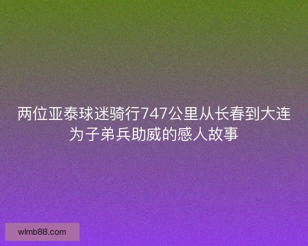 两位亚泰球迷骑行747公里从长春到大连为子弟兵助威的感人故事 两位亚泰球迷骑行747公里从长春到大连为子弟兵助威的感人故事